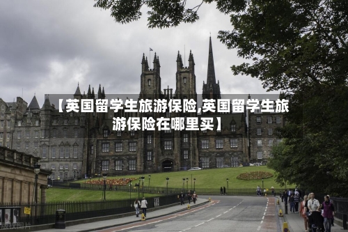 【英国留学生旅游保险,英国留学生旅游保险在哪里买】-第2张图片