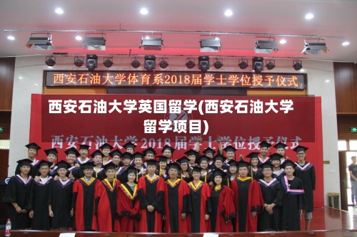 西安石油大学英国留学(西安石油大学留学项目)