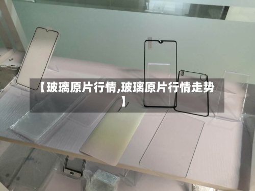 【玻璃原片行情,玻璃原片行情走势】-第2张图片