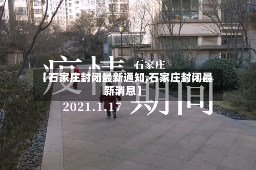 【石家庄封闭最新通知,石家庄封闭最新消息】