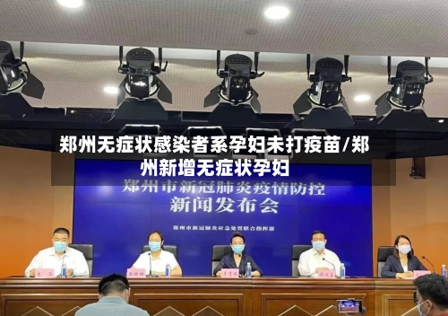 郑州无症状感染者系孕妇未打疫苗/郑州新增无症状孕妇