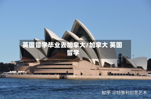 英国留学毕业去加拿大/加拿大 英国 留学-第2张图片