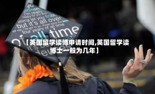【英国留学读博申请时间,英国留学读博士一般为几年】-第3张图片