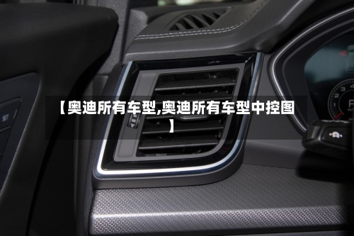 【奥迪所有车型,奥迪所有车型中控图】-第3张图片