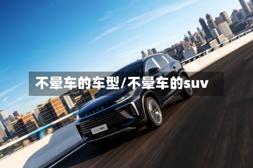 不晕车的车型/不晕车的suv