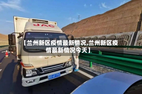 【兰州新区疫情最新情况,兰州新区疫情最新情况今天】