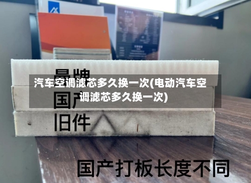 汽车空调滤芯多久换一次(电动汽车空调滤芯多久换一次)-第2张图片