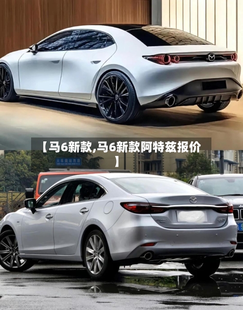【马6新款,马6新款阿特兹报价】-第3张图片