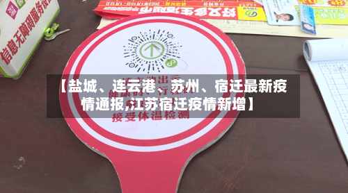 【盐城、连云港、苏州、宿迁最新疫情通报,江苏宿迁疫情新增】