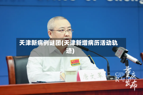 天津新病例谜团(天津新增病历活动轨迹)