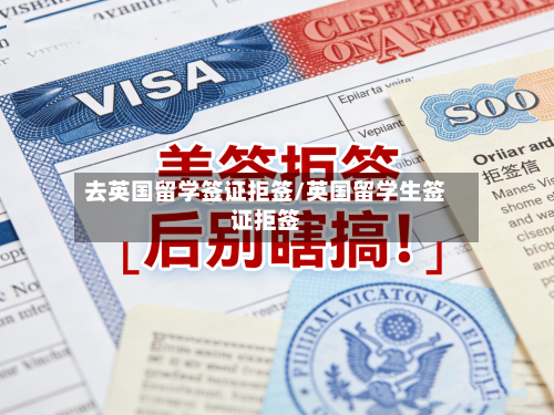 去英国留学签证拒签/英国留学生签证拒签-第3张图片
