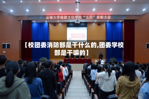 【校团委消防部是干什么的,团委学校部是干嘛的】
