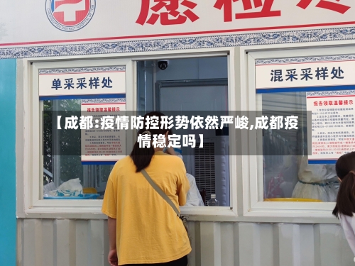 【成都:疫情防控形势依然严峻,成都疫情稳定吗】