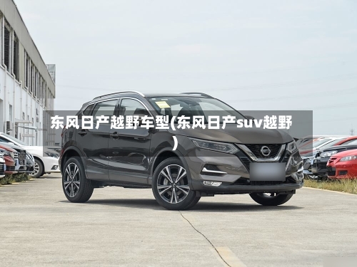 东风日产越野车型(东风日产suv越野)-第3张图片