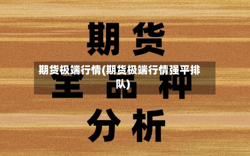 期货极端行情(期货极端行情强平排队)