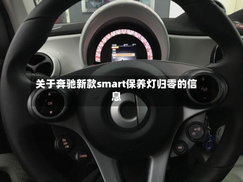 关于奔驰新款smart保养灯归零的信息