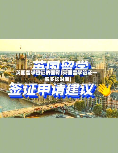 英国留学签证的翻译(英国留学签证一般多长时间)