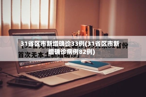 31省区市新增确诊33例(31省区市新增确诊病例82例)