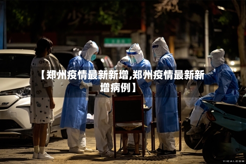 【郑州疫情最新新增,郑州疫情最新新增病例】-第2张图片