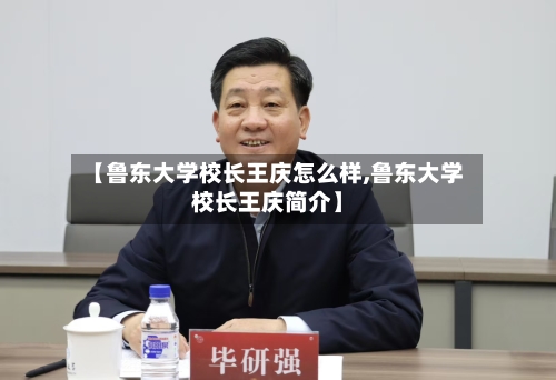 【鲁东大学校长王庆怎么样,鲁东大学校长王庆简介】-第3张图片