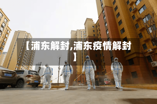 【浦东解封,浦东疫情解封】-第3张图片