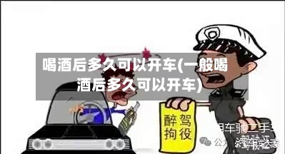 喝酒后多久可以开车(一般喝酒后多久可以开车)-第2张图片