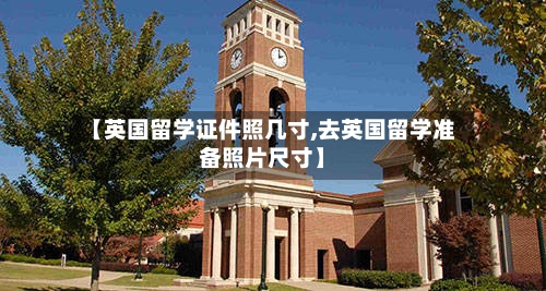 【英国留学证件照几寸,去英国留学准备照片尺寸】-第2张图片