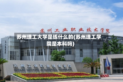 苏州理工大学是练什么的(苏州理工学院是本科吗)-第2张图片