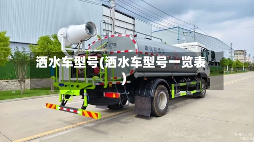 洒水车型号(洒水车型号一览表)