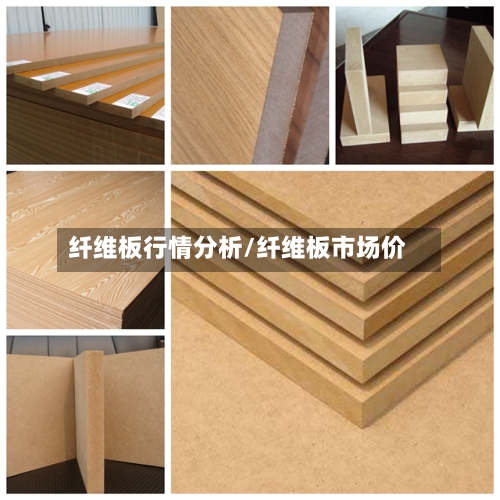 纤维板行情分析/纤维板市场价-第2张图片