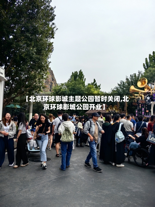 【北京环球影城主题公园暂时关闭,北京环球影城公园开业】-第2张图片