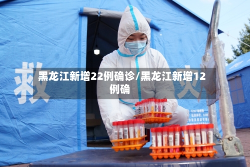 黑龙江新增22例确诊/黑龙江新增12例确-第3张图片