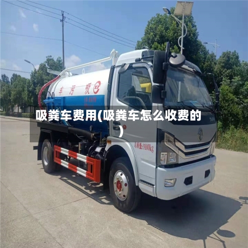 吸粪车费用(吸粪车怎么收费的)-第2张图片
