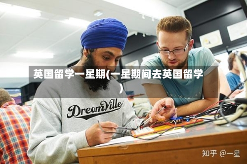 英国留学一星期(一星期间去英国留学)-第2张图片
