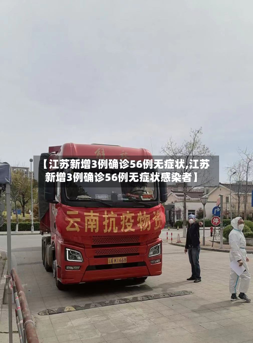 【江苏新增3例确诊56例无症状,江苏新增3例确诊56例无症状感染者】-第2张图片
