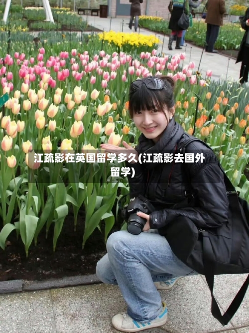 江疏影在英国留学多久(江疏影去国外留学)-第3张图片
