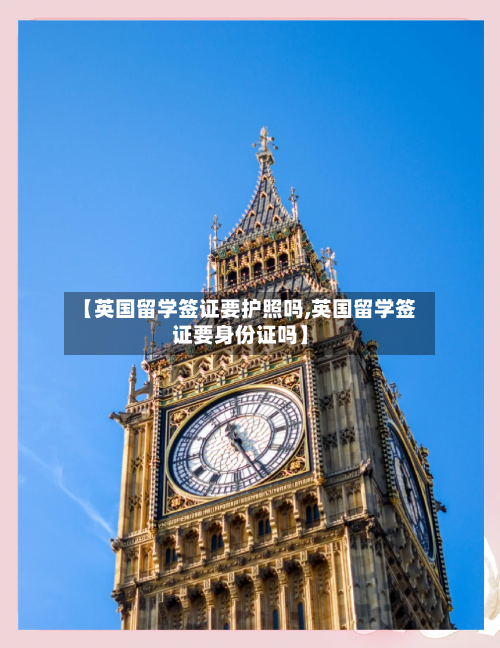 【英国留学签证要护照吗,英国留学签证要身份证吗】-第3张图片