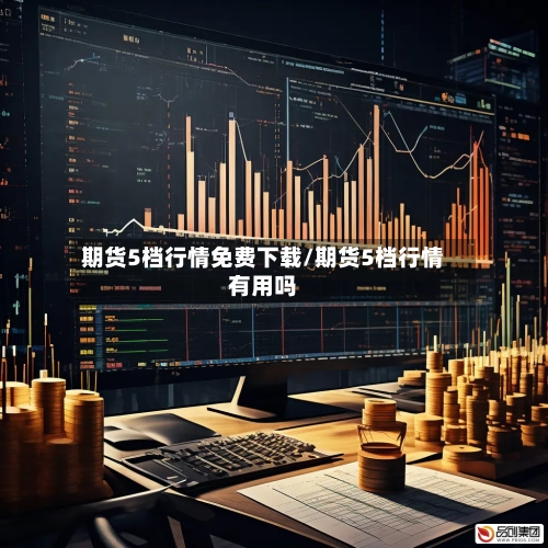 期货5档行情免费下载/期货5档行情有用吗-第2张图片