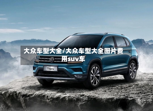 大众车型大全/大众车型大全图片费用suv车