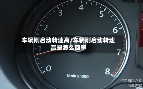车辆刚启动转速高/车辆刚启动转速高是怎么回事-第2张图片