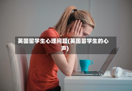 英国留学生心理问题(英国留学生的心声)-第2张图片