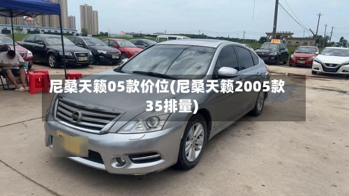 尼桑天籁05款价位(尼桑天籁2005款35排量)