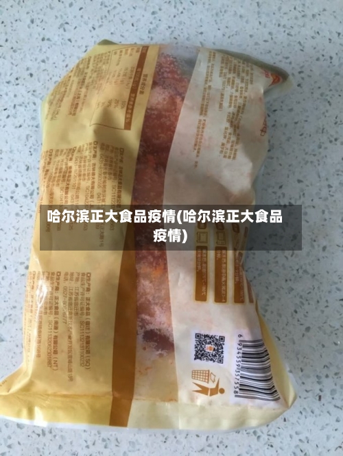 哈尔滨正大食品疫情(哈尔滨正大食品 疫情)