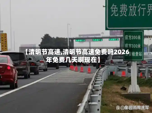 【清明节高速,清明节高速免费吗2026年免费几天啊现在】-第2张图片