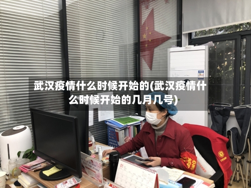 武汉疫情什么时候开始的(武汉疫情什么时候开始的几月几号)-第2张图片