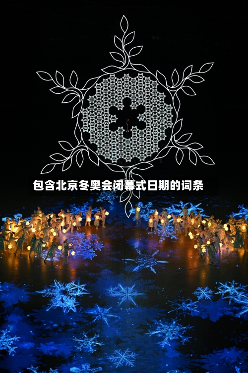 包含北京冬奥会闭幕式日期的词条