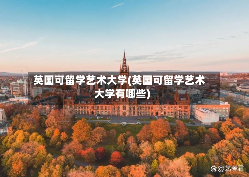 英国可留学艺术大学(英国可留学艺术大学有哪些)-第2张图片