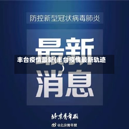 丰台疫情最新(丰台疫情最新轨迹)