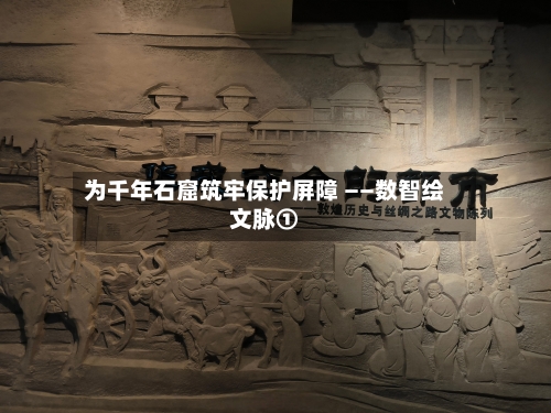 为千年石窟筑牢保护屏障 ——数智绘文脉①-第2张图片