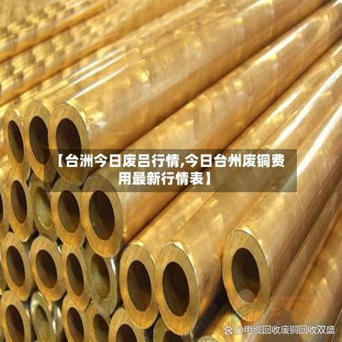【台洲今日废吕行情,今日台州废铜费用最新行情表】-第3张图片